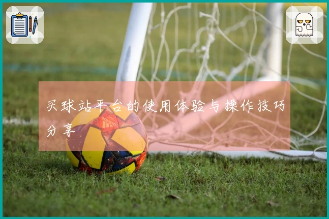 买球站平台的使用体验与操作技巧分享
